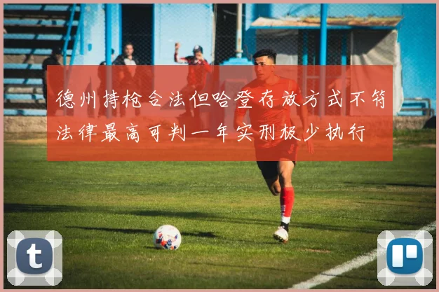 德州持枪合法但哈登存放方式不符法律最高可判一年实刑极少执行