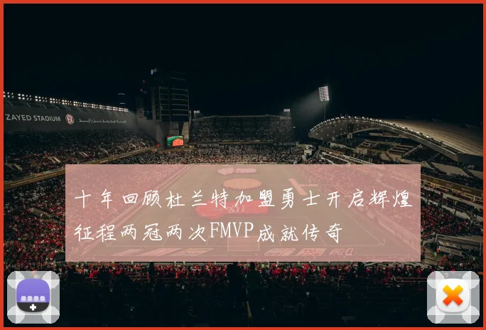 十年回顾杜兰特加盟勇士开启辉煌征程两冠两次FMVP成就传奇