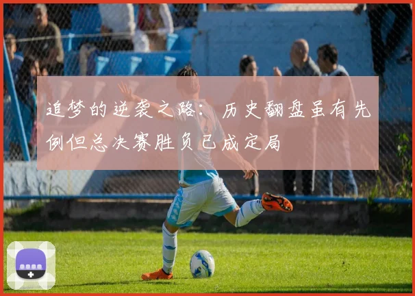 追梦的逆袭之路：历史翻盘虽有先例但总决赛胜负已成定局